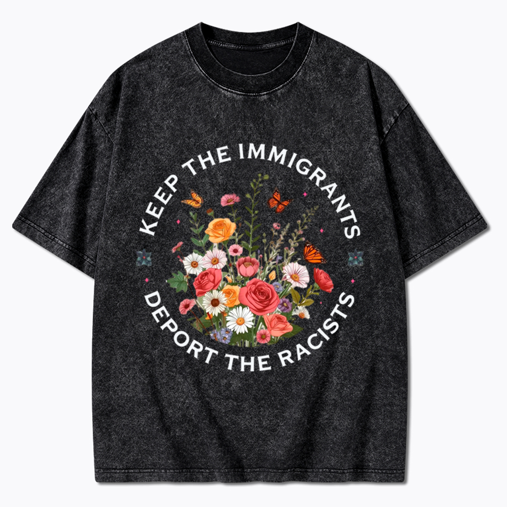 Keep The Immigrants Deport The Racist Washed T-Shirt