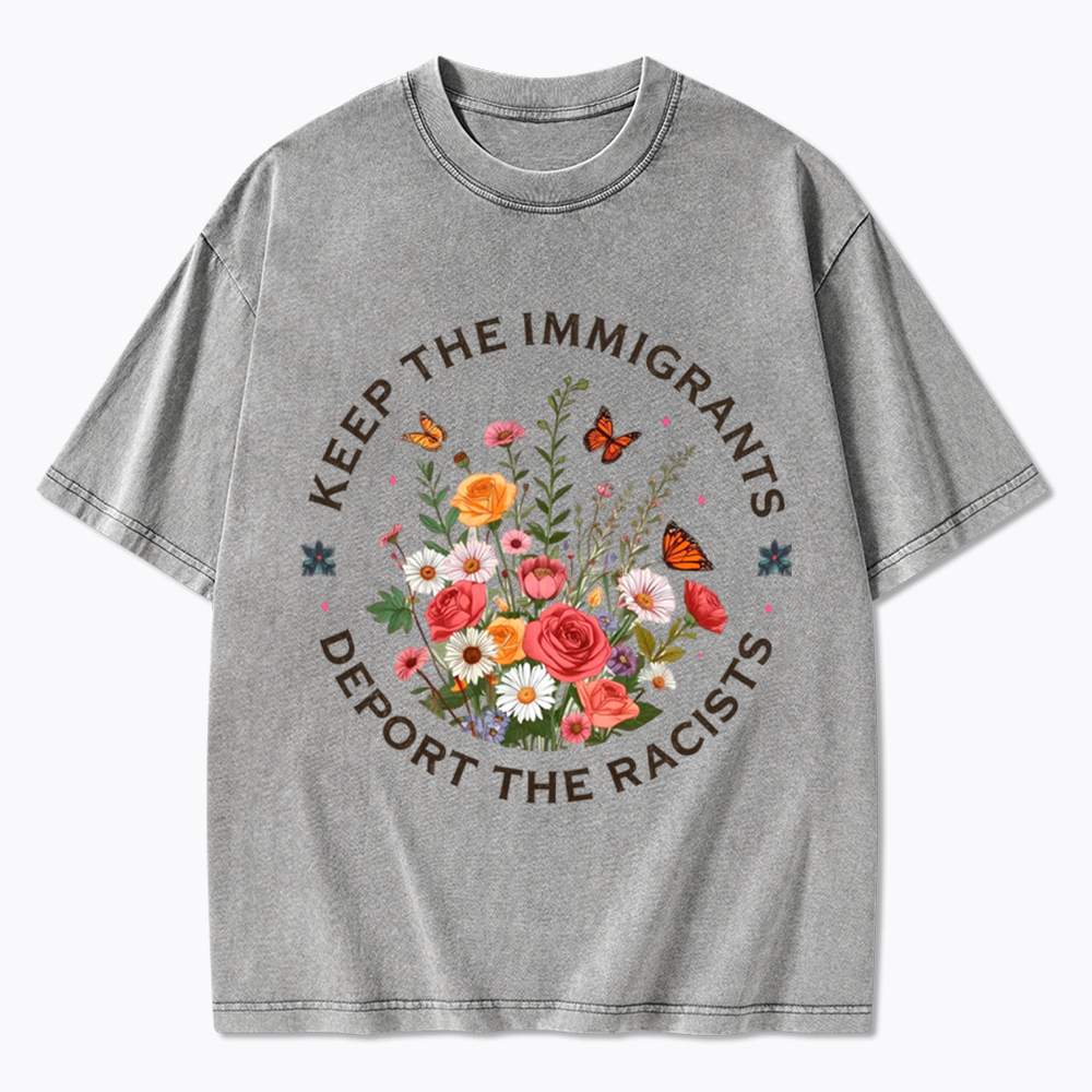 Keep The Immigrants Deport The Racist Washed T-Shirt