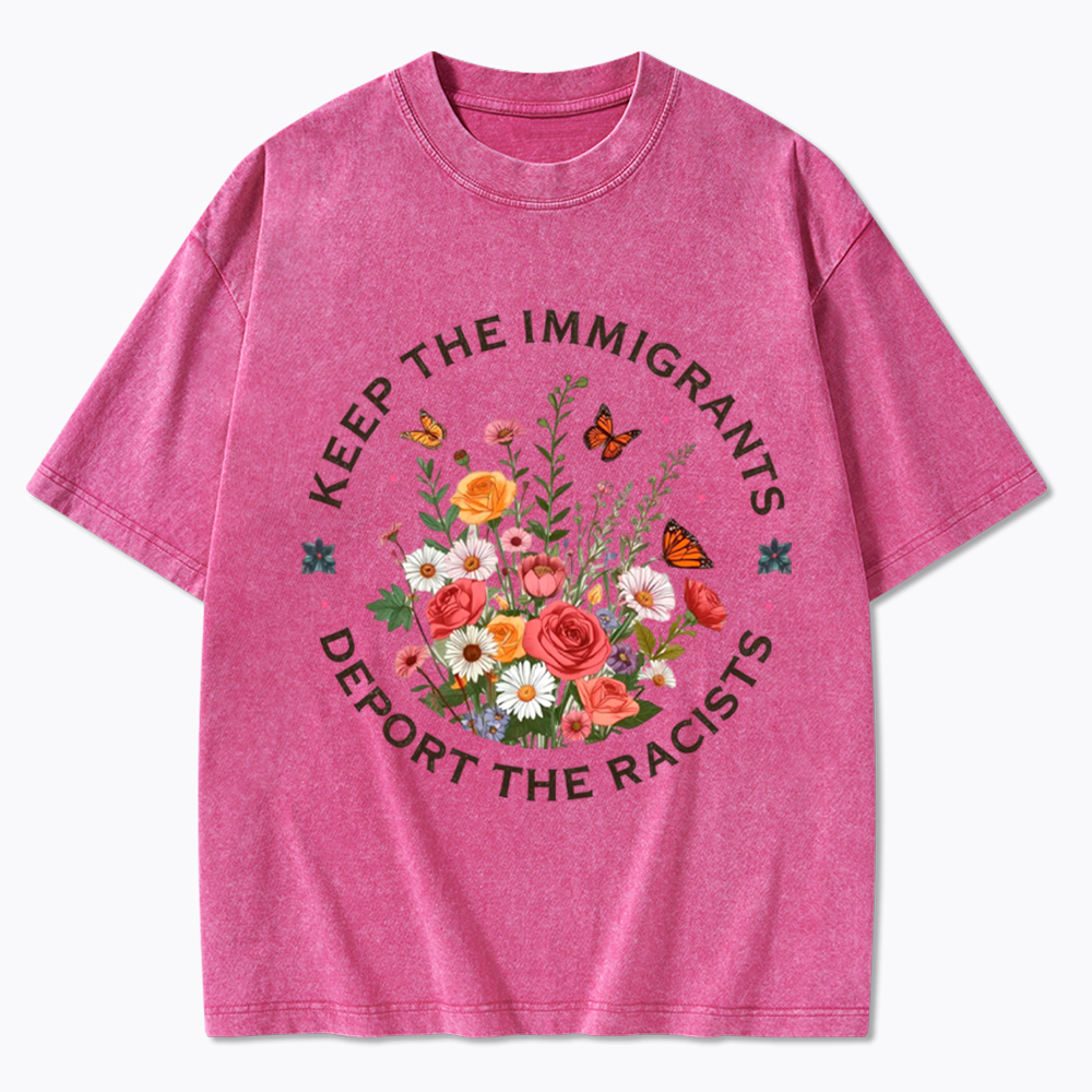 Keep The Immigrants Deport The Racist Washed T-Shirt
