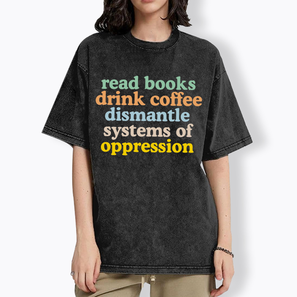 Read Books Drink Coffee Dismantle Systems of Oppression Washed T-Shirt