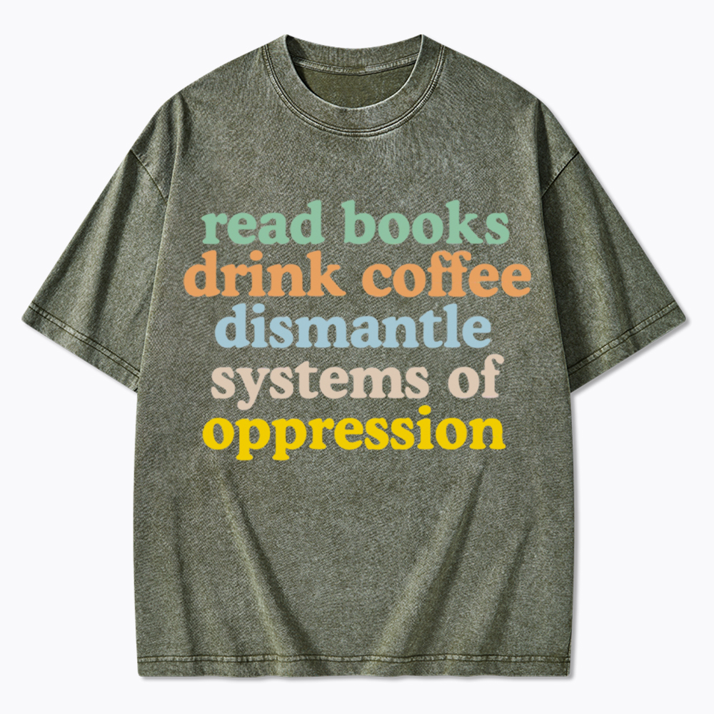 Read Books Drink Coffee Dismantle Systems of Oppression Washed T-Shirt