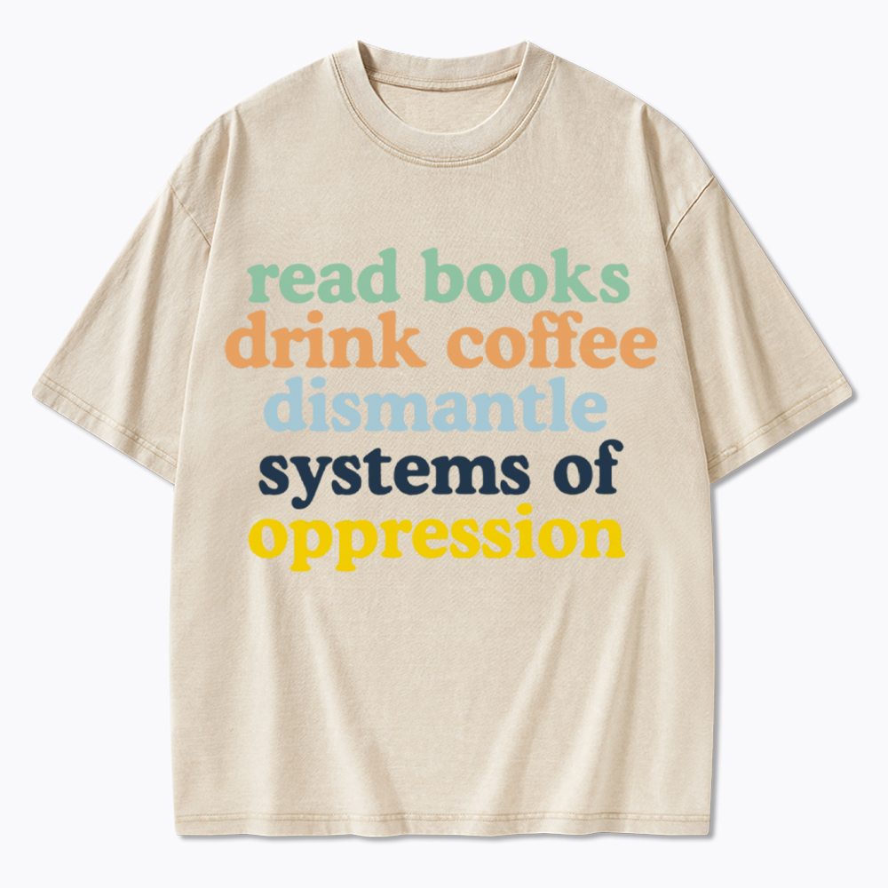 Read Books Drink Coffee Dismantle Systems of Oppression Washed T-Shirt