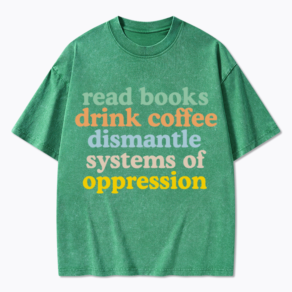 Read Books Drink Coffee Dismantle Systems of Oppression Washed T-Shirt