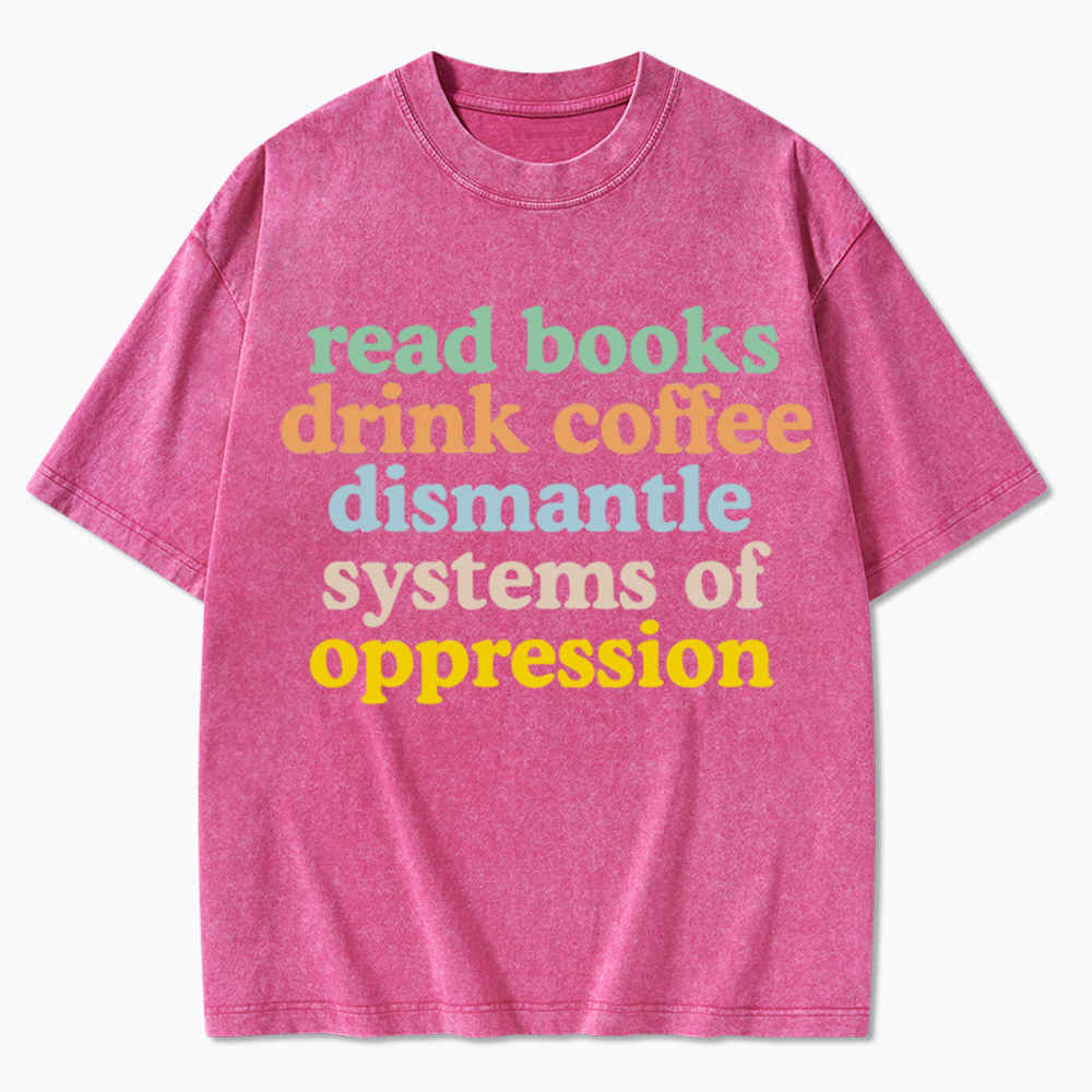 Read Books Drink Coffee Dismantle Systems of Oppression Washed T-Shirt