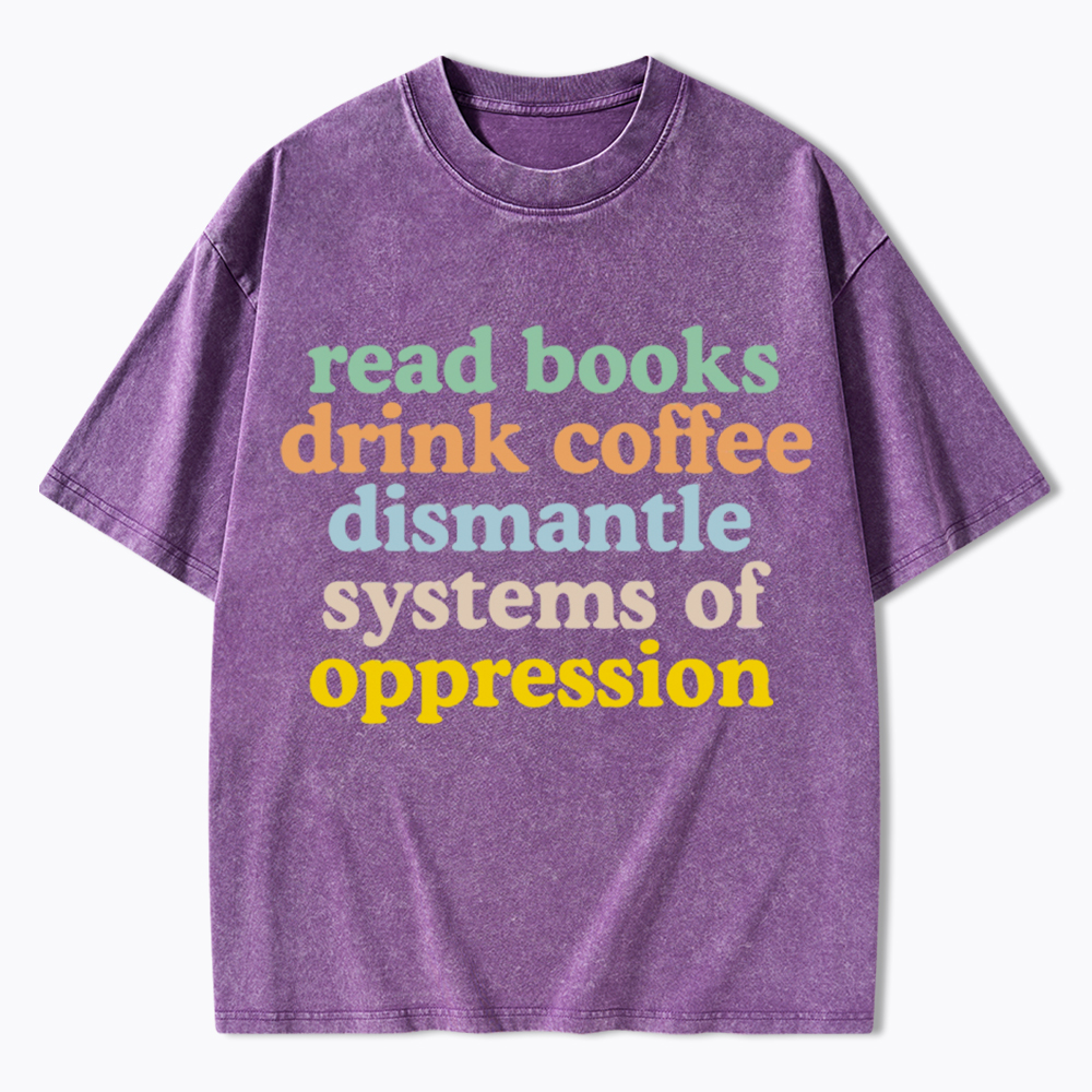 Read Books Drink Coffee Dismantle Systems of Oppression Washed T-Shirt