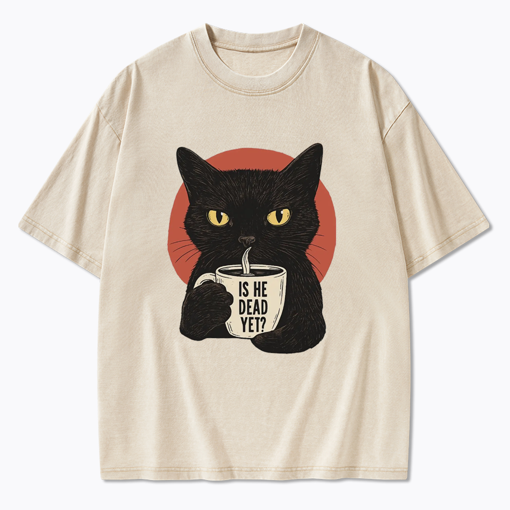 Is He Dead Yet Washed T-Shirts