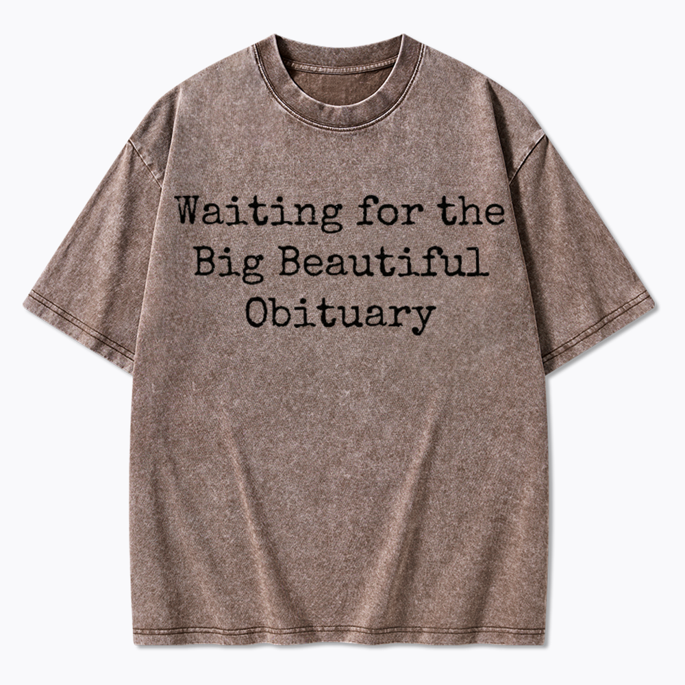Waiting for Big Beautiful Obituary Washed T-Shirts