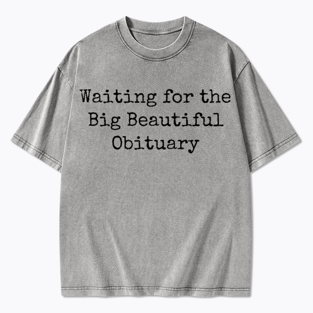 Waiting for Big Beautiful Obituary Washed T-Shirts