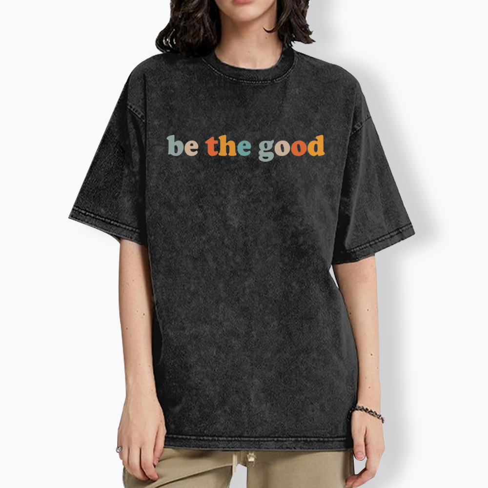 Be The Good Washed T-Shirts