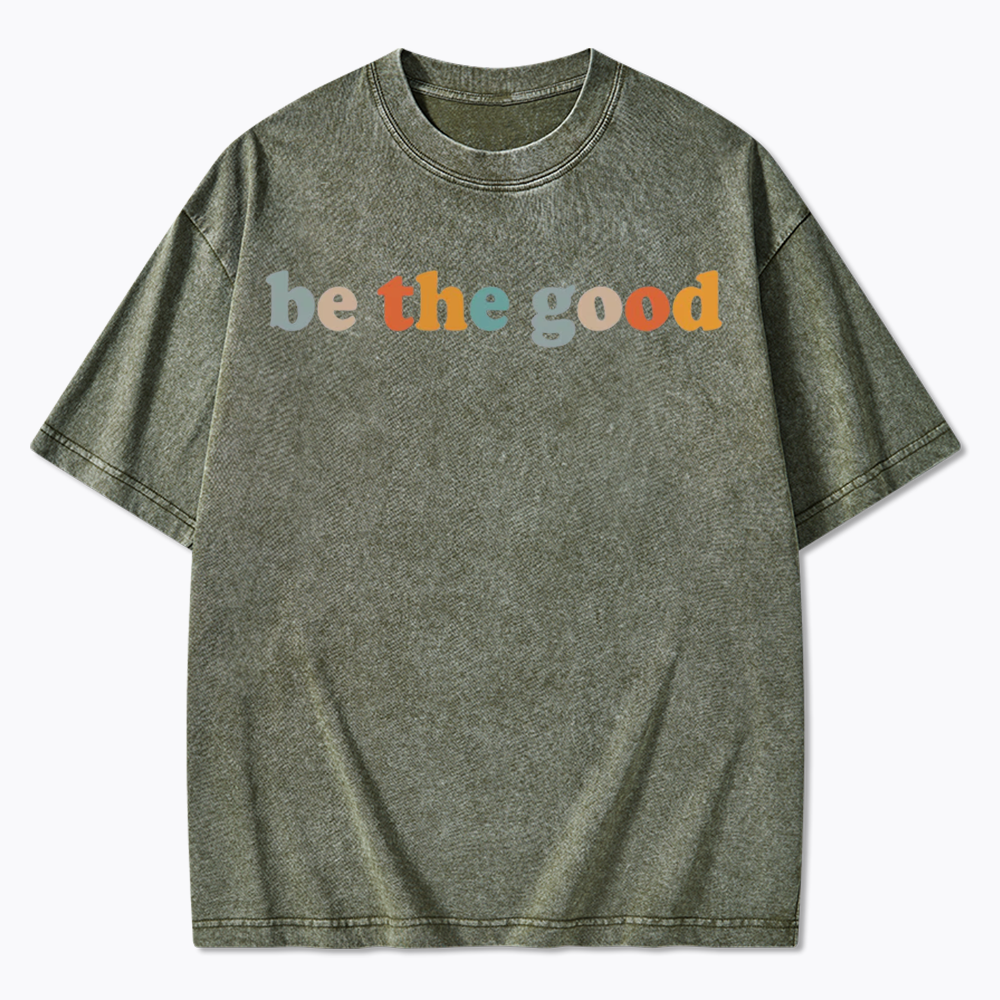 Be The Good Washed T-Shirts