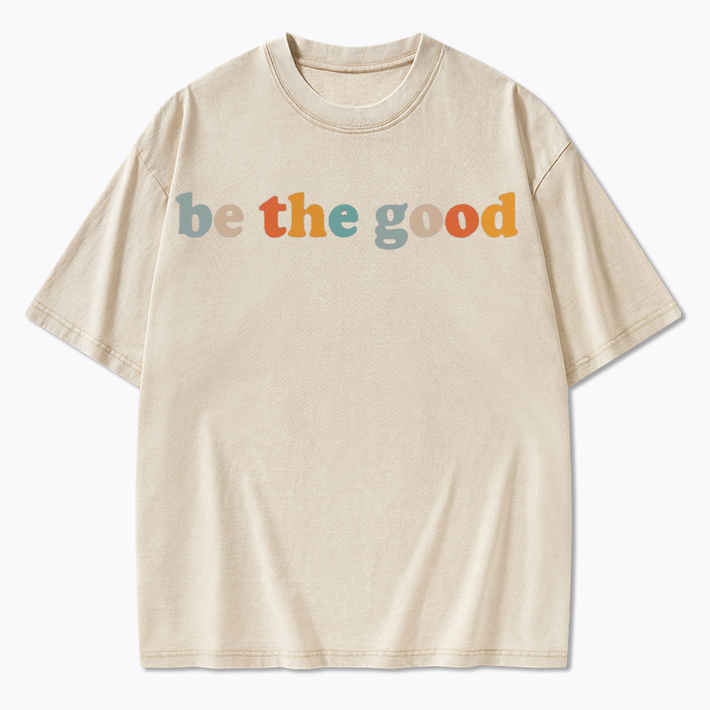 Be The Good Washed T-Shirts