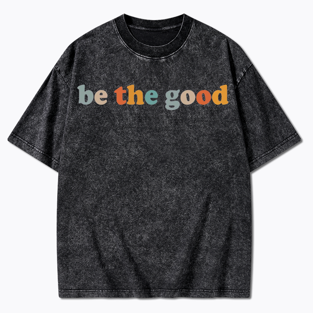 Be The Good Washed T-Shirts
