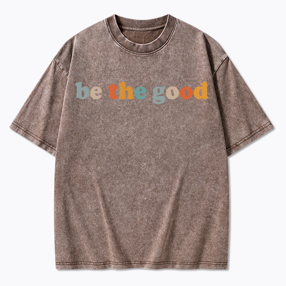 Be The Good Washed T-Shirts