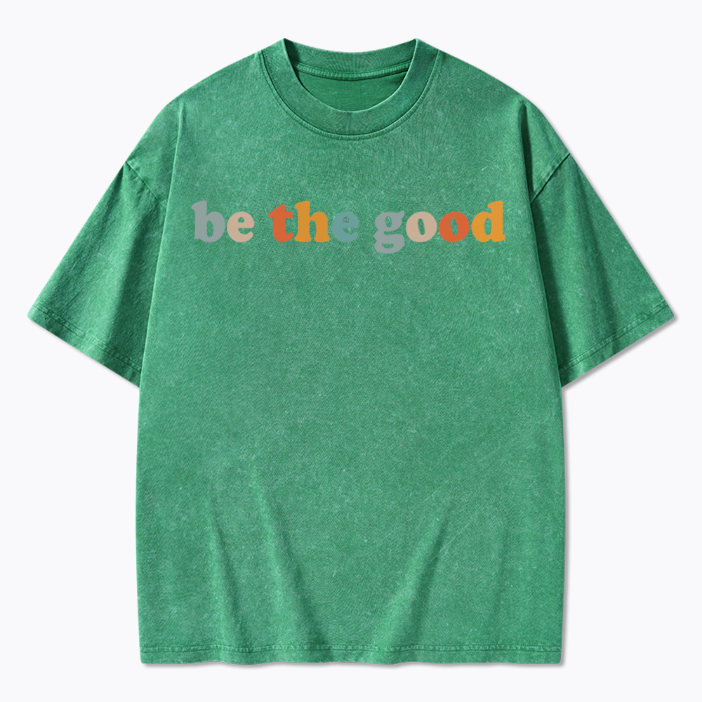Be The Good Washed T-Shirts