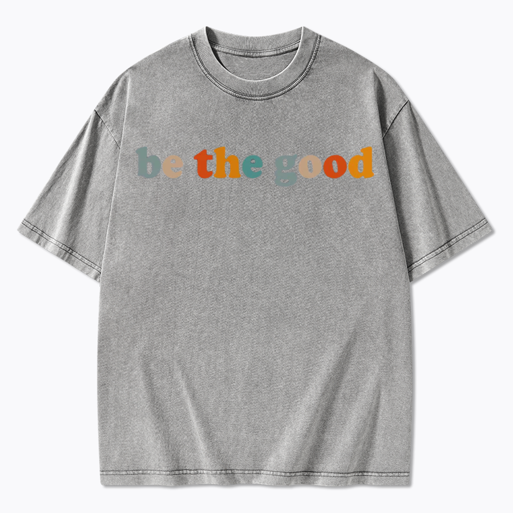 Be The Good Washed T-Shirts