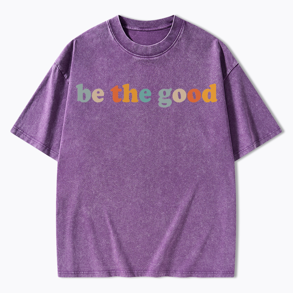 Be The Good Washed T-Shirts