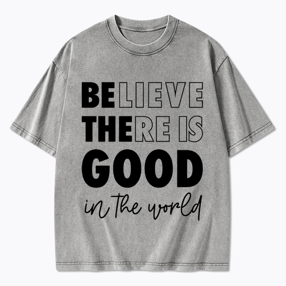 Believe There is Good in the World Washed T-Shirt