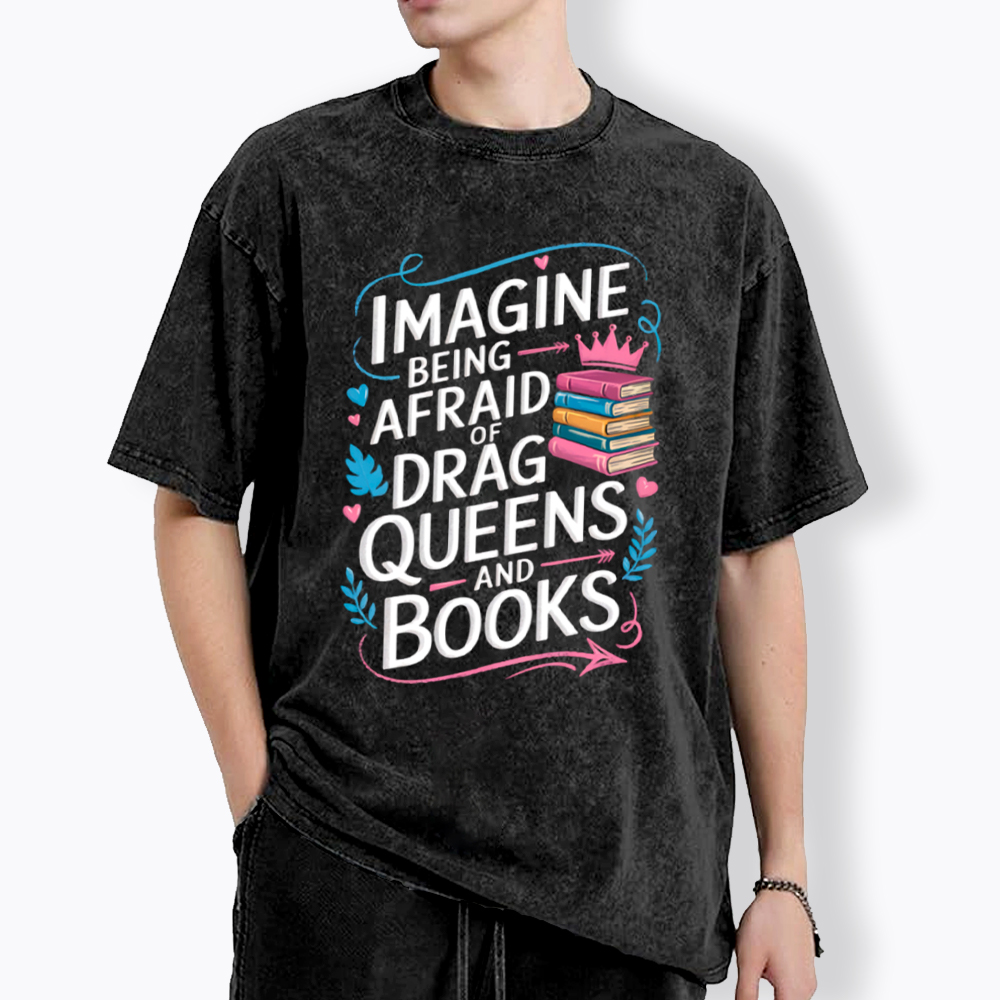 Imagine Being Afraid Of Drag Queens And Books LGBT Washed T-Shirt