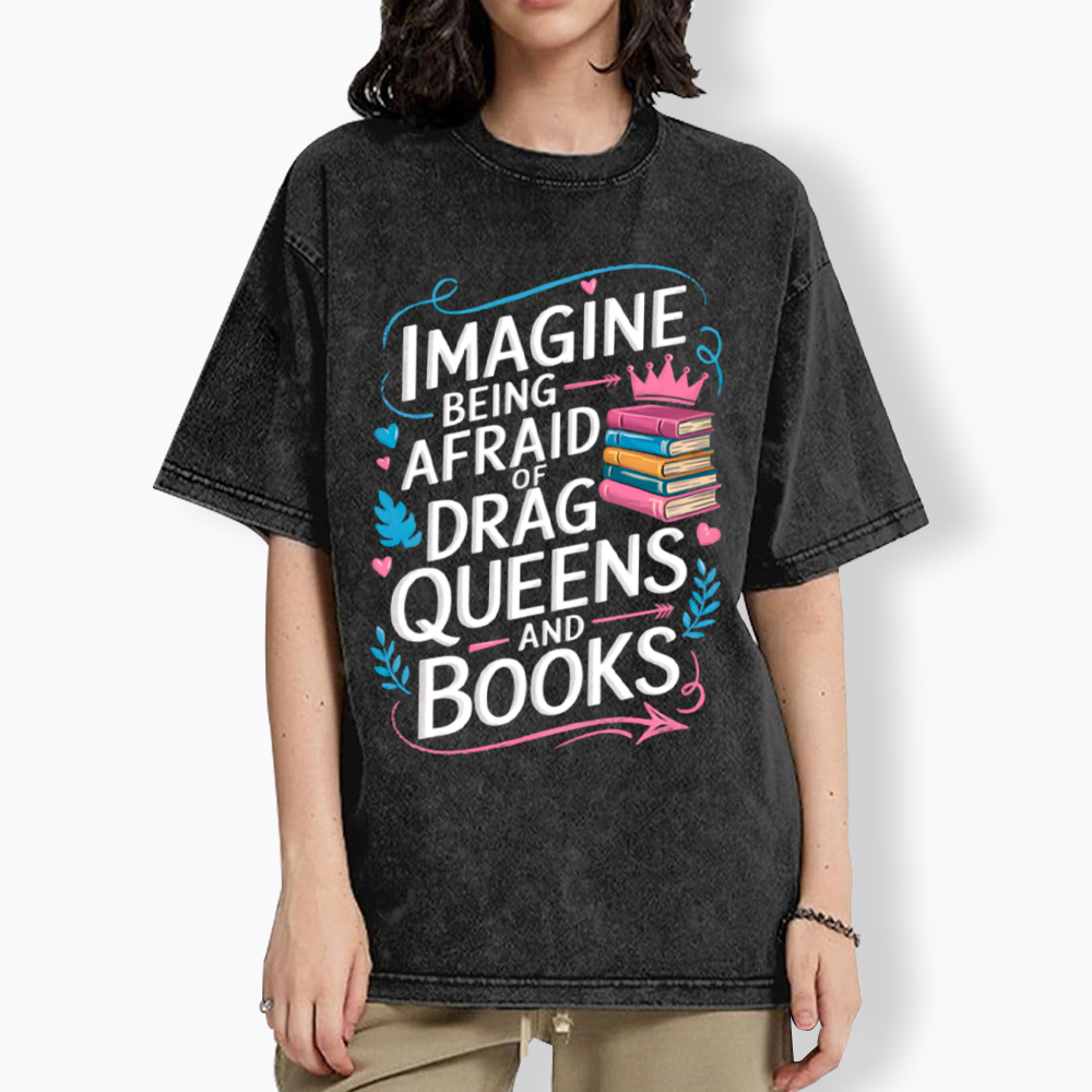 Imagine Being Afraid Of Drag Queens And Books LGBT Washed T-Shirt