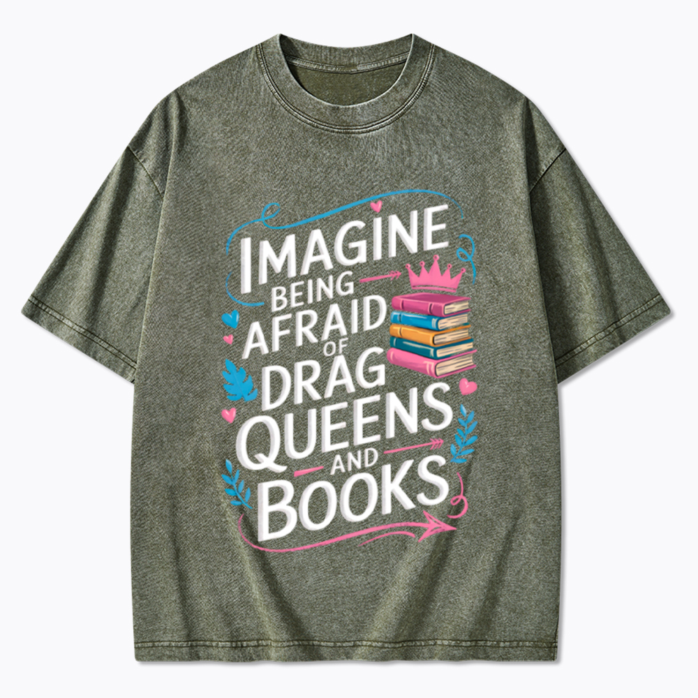 Imagine Being Afraid Of Drag Queens And Books LGBT Washed T-Shirt
