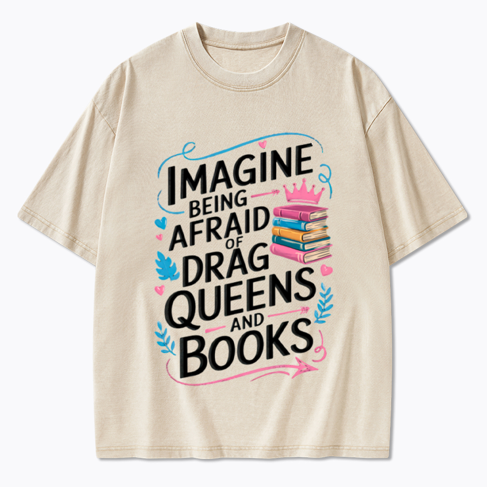 Imagine Being Afraid Of Drag Queens And Books LGBT Washed T-Shirt