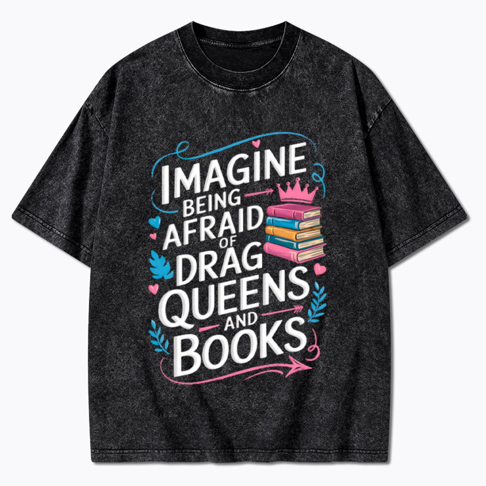 Imagine Being Afraid Of Drag Queens And Books LGBT Washed T-Shirt