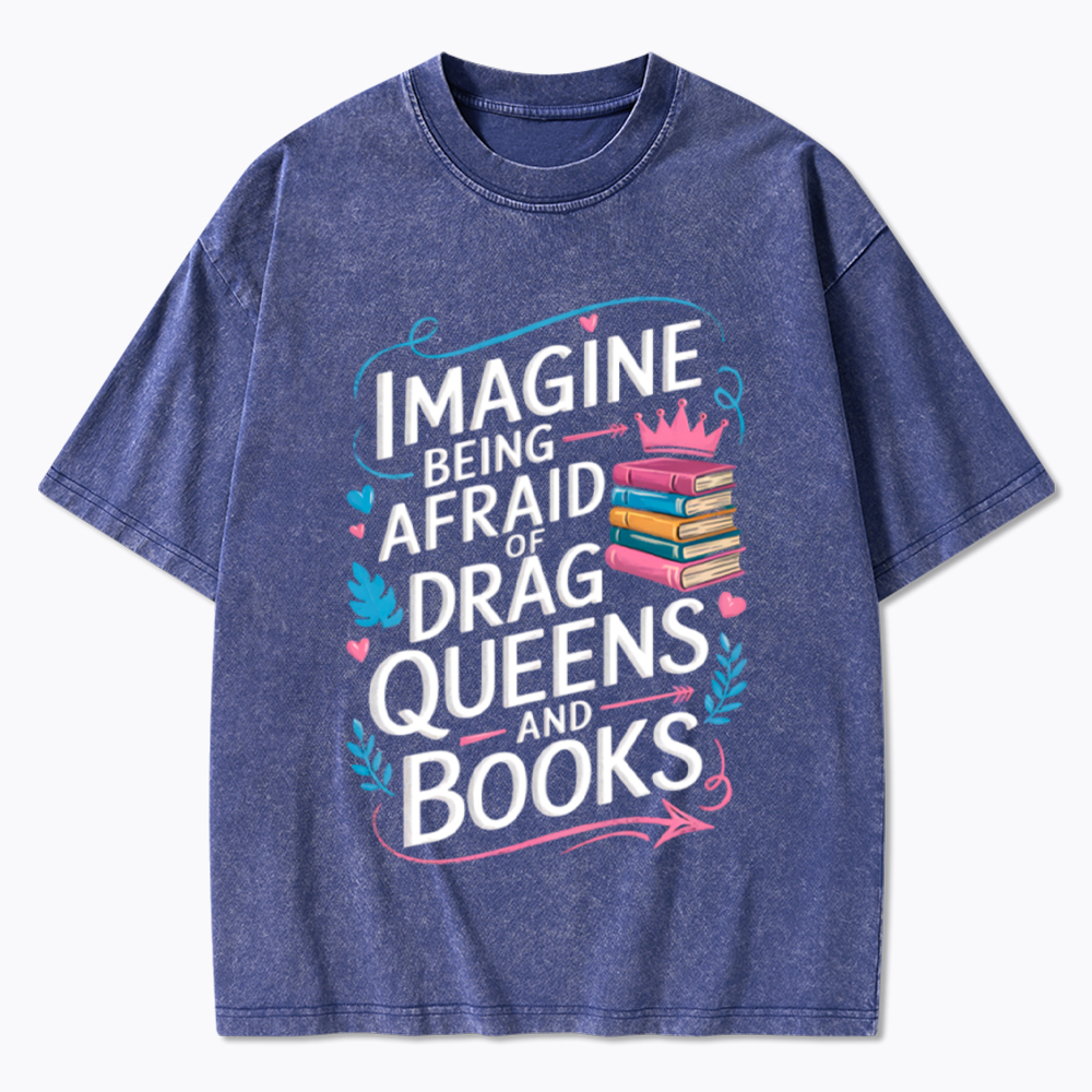 Imagine Being Afraid Of Drag Queens And Books LGBT Washed T-Shirt
