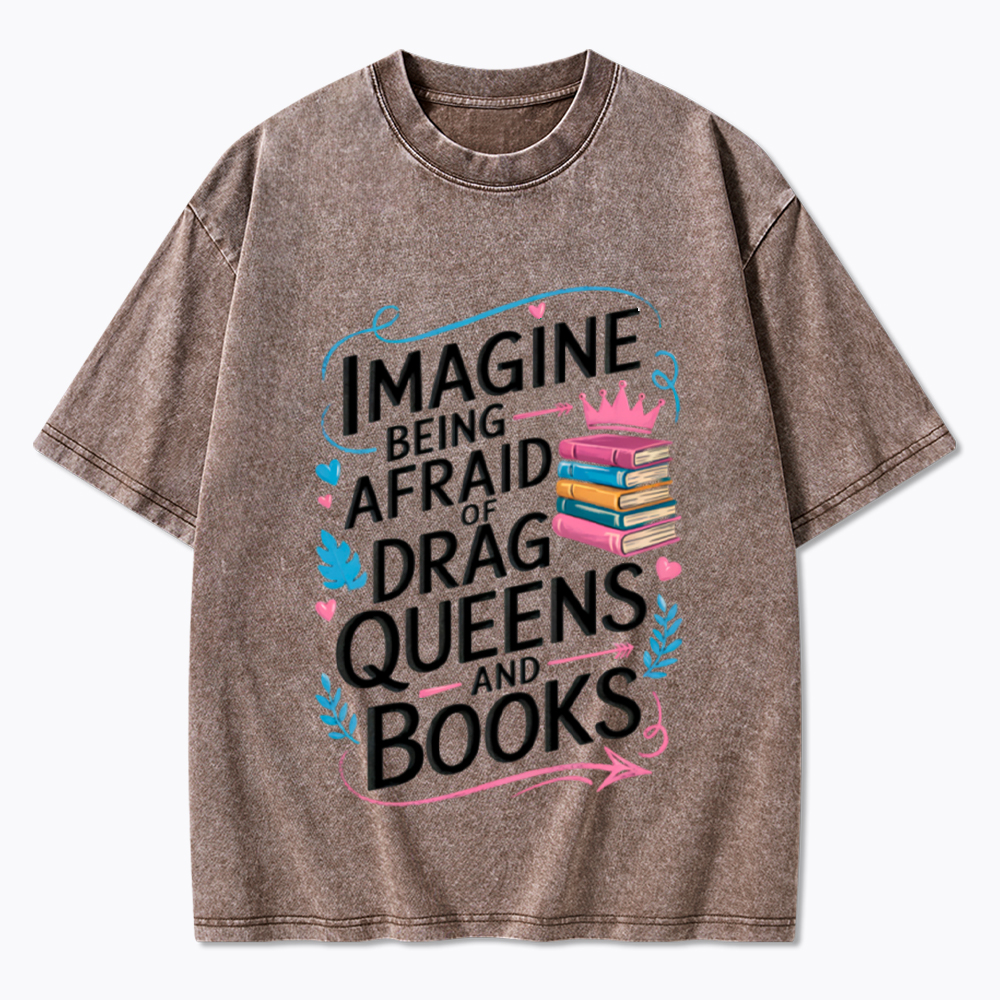 Imagine Being Afraid Of Drag Queens And Books LGBT Washed T-Shirt