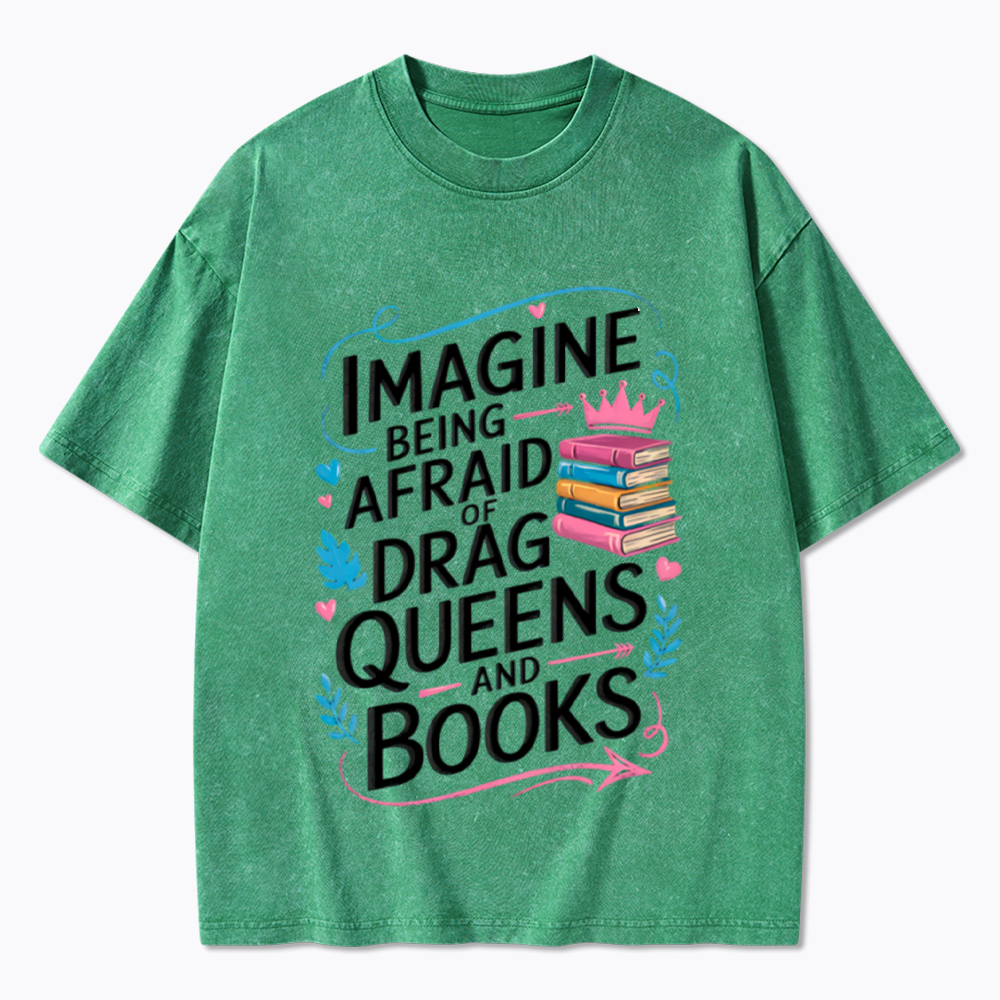 Imagine Being Afraid Of Drag Queens And Books LGBT Washed T-Shirt