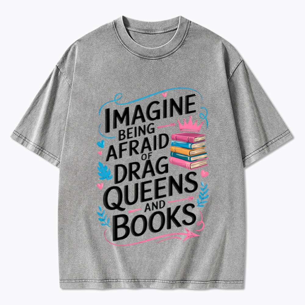 Imagine Being Afraid Of Drag Queens And Books LGBT Washed T-Shirt