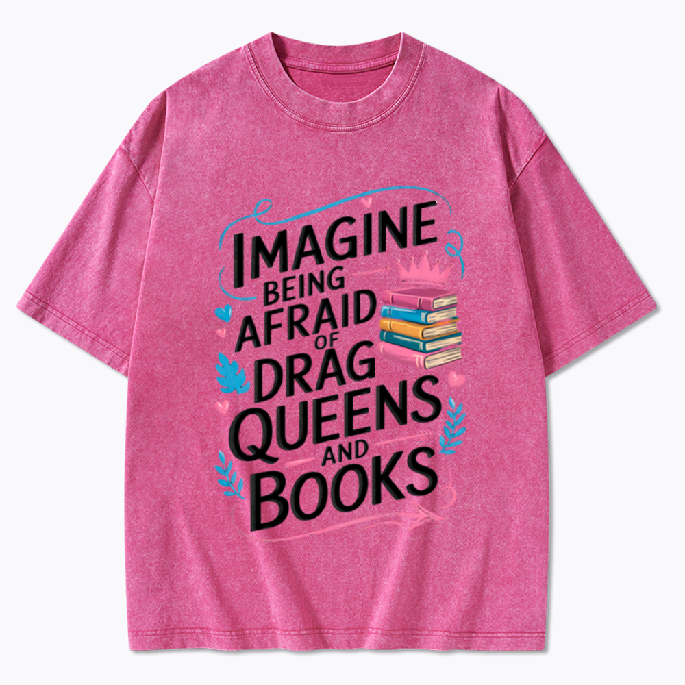 Imagine Being Afraid Of Drag Queens And Books LGBT Washed T-Shirt