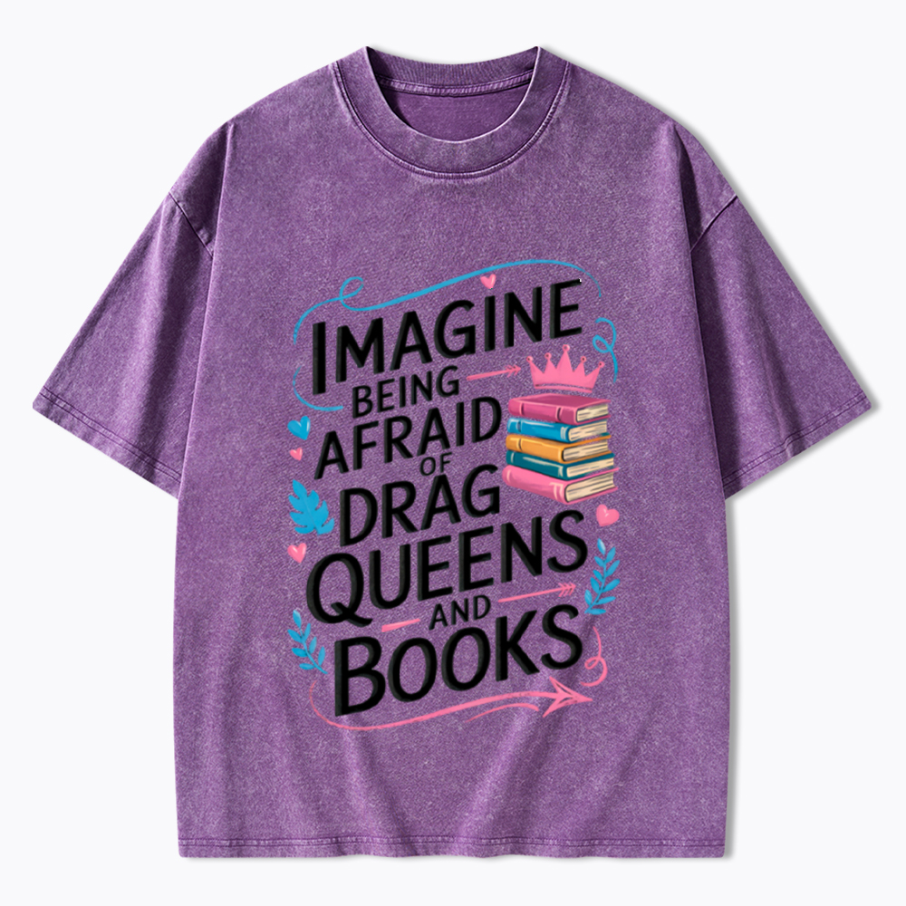 Imagine Being Afraid Of Drag Queens And Books LGBT Washed T-Shirt