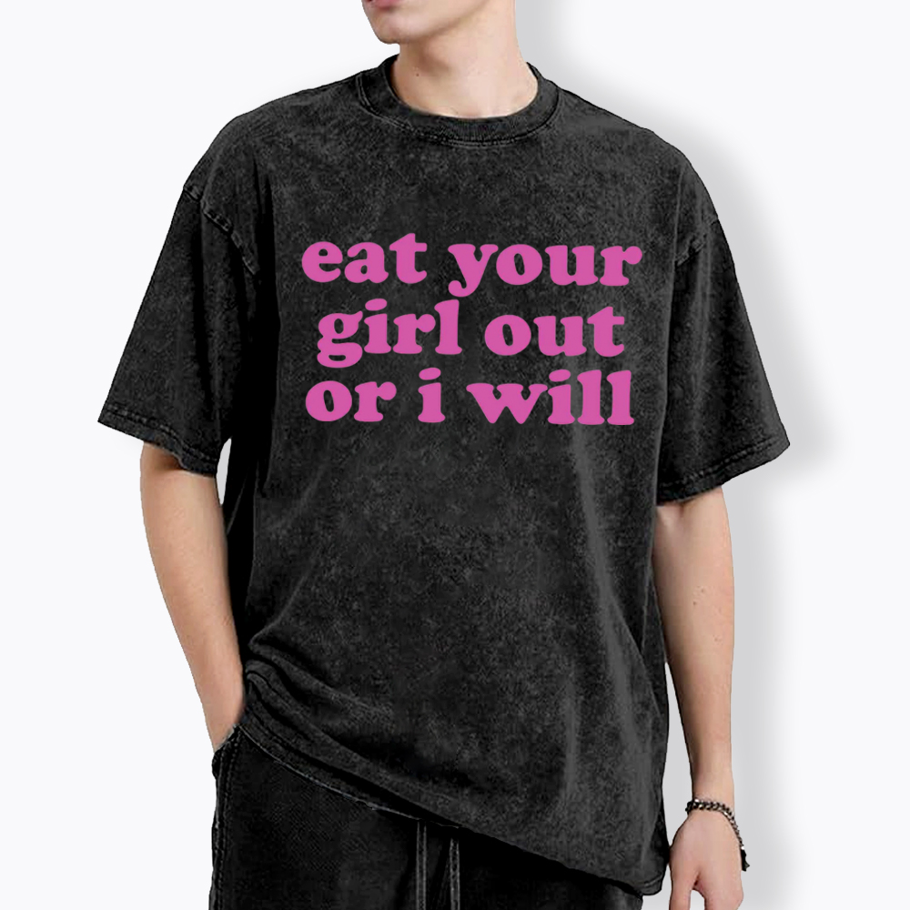 Eat Your Girl Out Or I Will Funny LGBT Washed T-Shirt