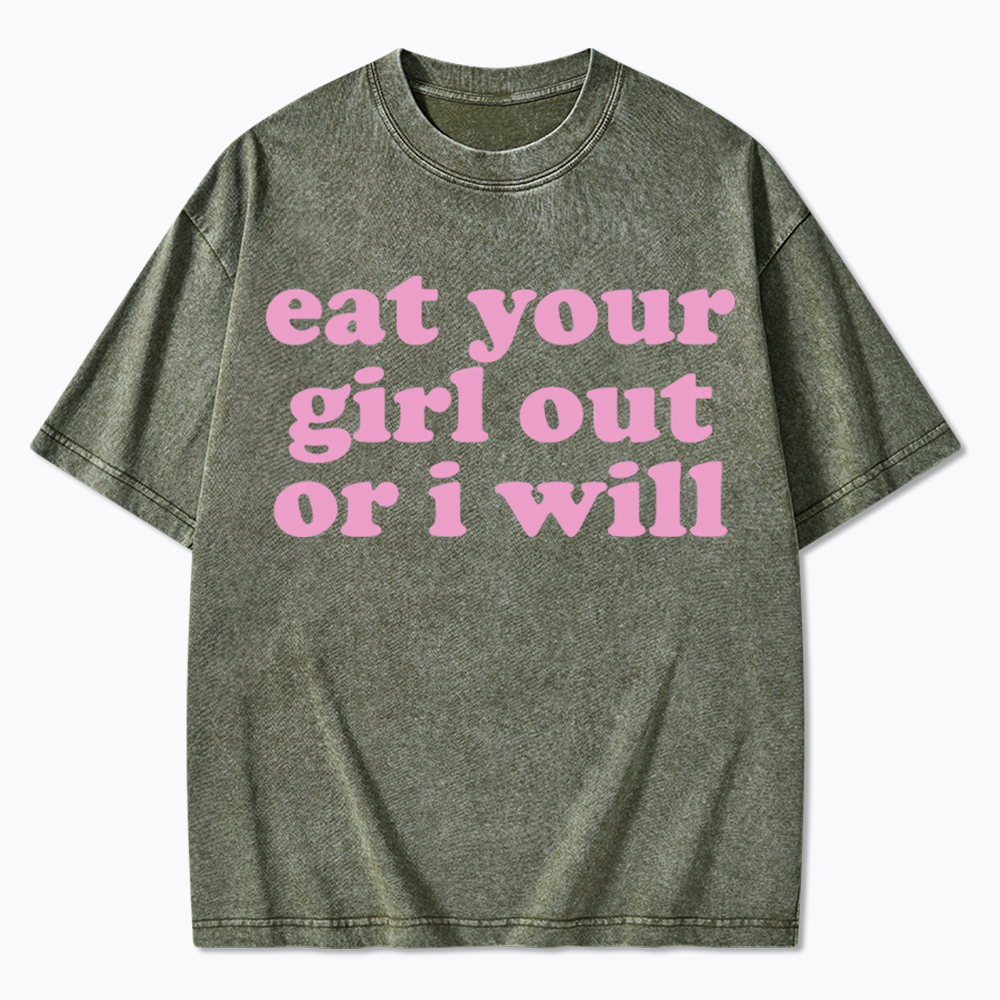 Eat Your Girl Out Or I Will Funny LGBT Washed T-Shirt