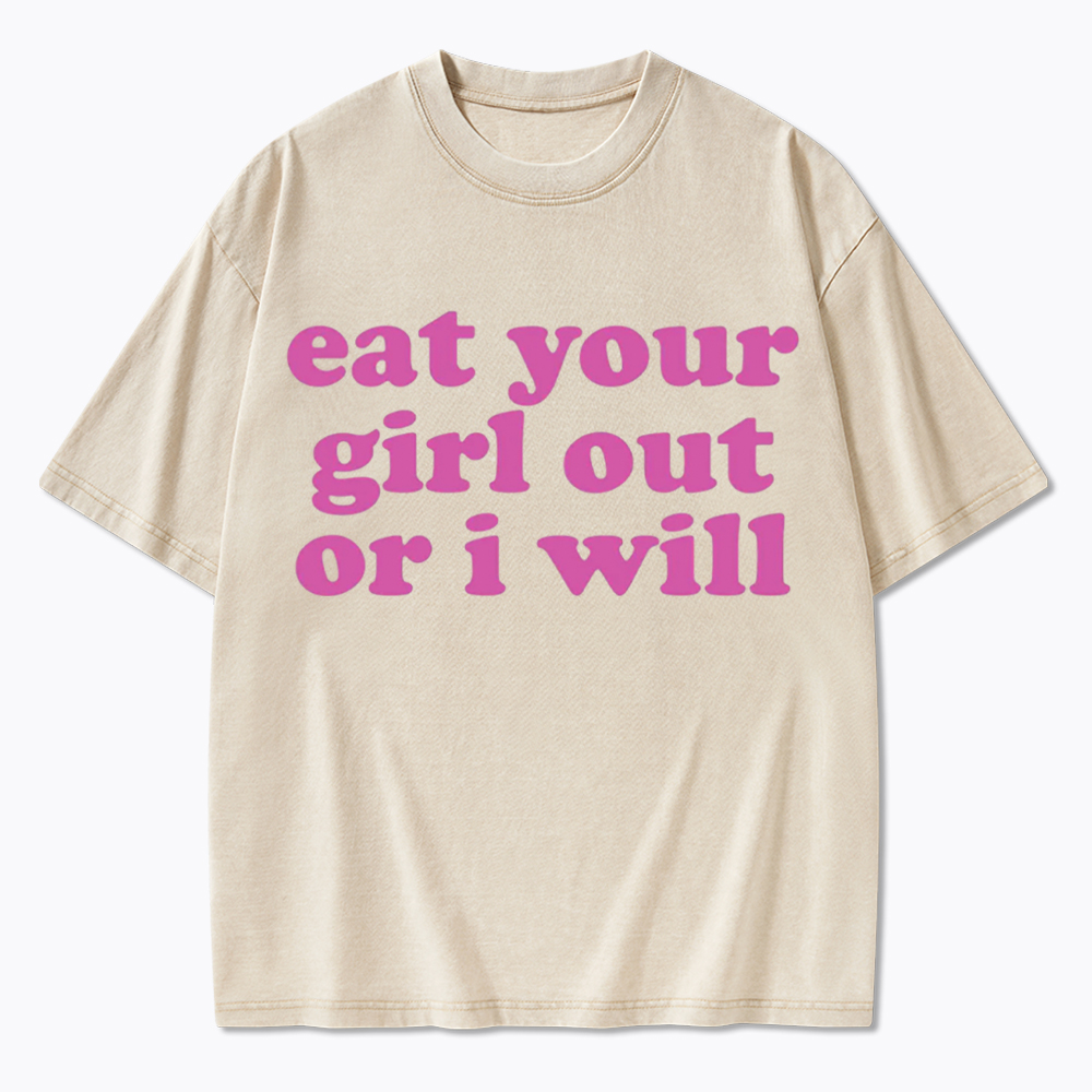 Eat Your Girl Out Or I Will Funny LGBT Washed T-Shirt