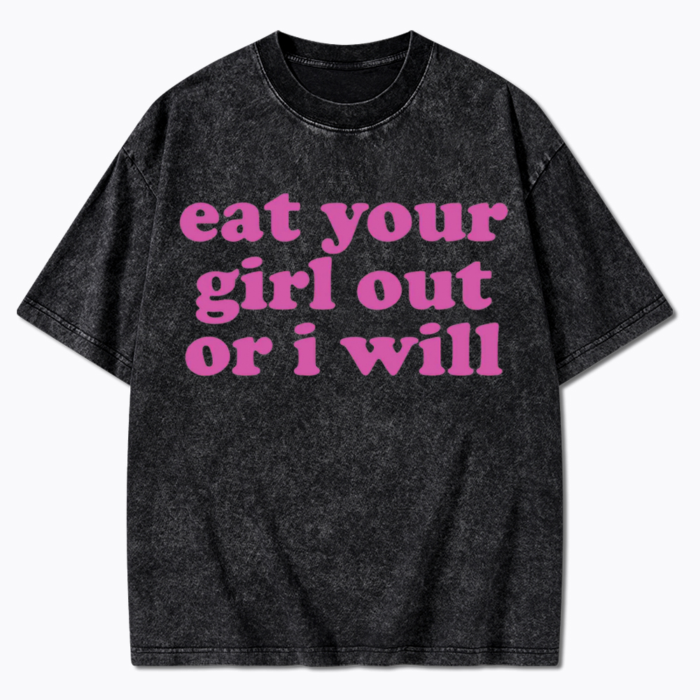 Eat Your Girl Out Or I Will Funny LGBT Washed T-Shirt