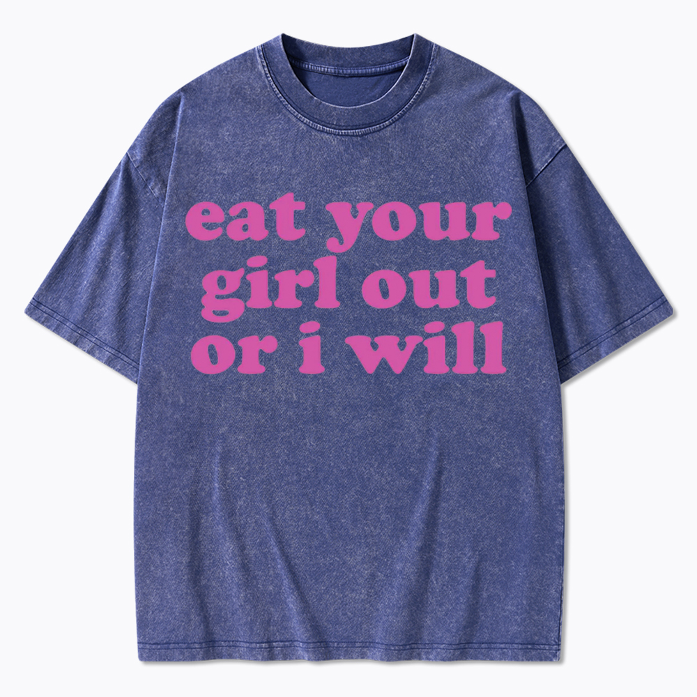 Eat Your Girl Out Or I Will Funny LGBT Washed T-Shirt