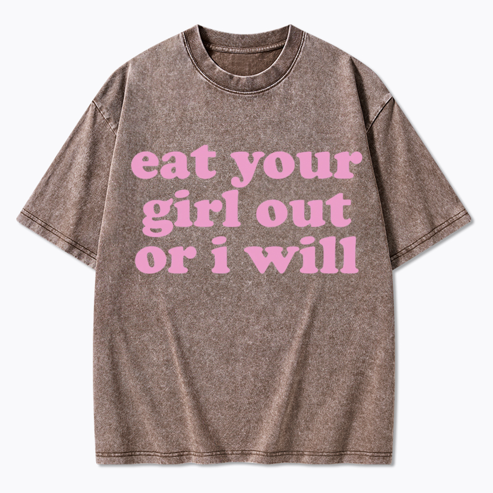 Eat Your Girl Out Or I Will Funny LGBT Washed T-Shirt