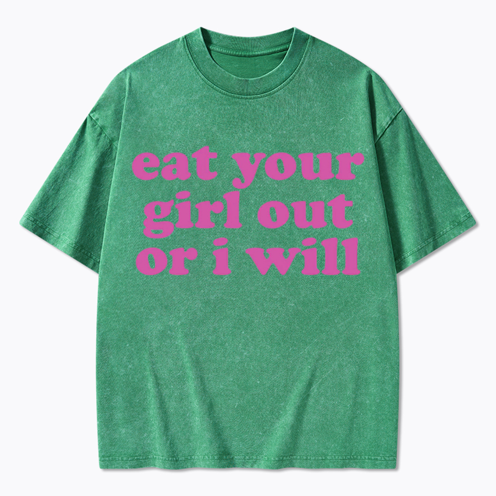 Eat Your Girl Out Or I Will Funny LGBT Washed T-Shirt