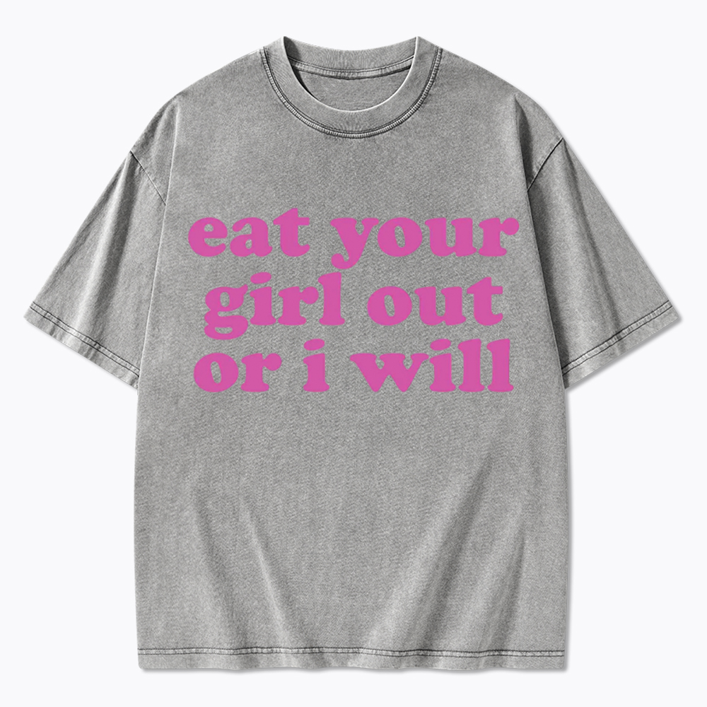 Eat Your Girl Out Or I Will Funny LGBT Washed T-Shirt