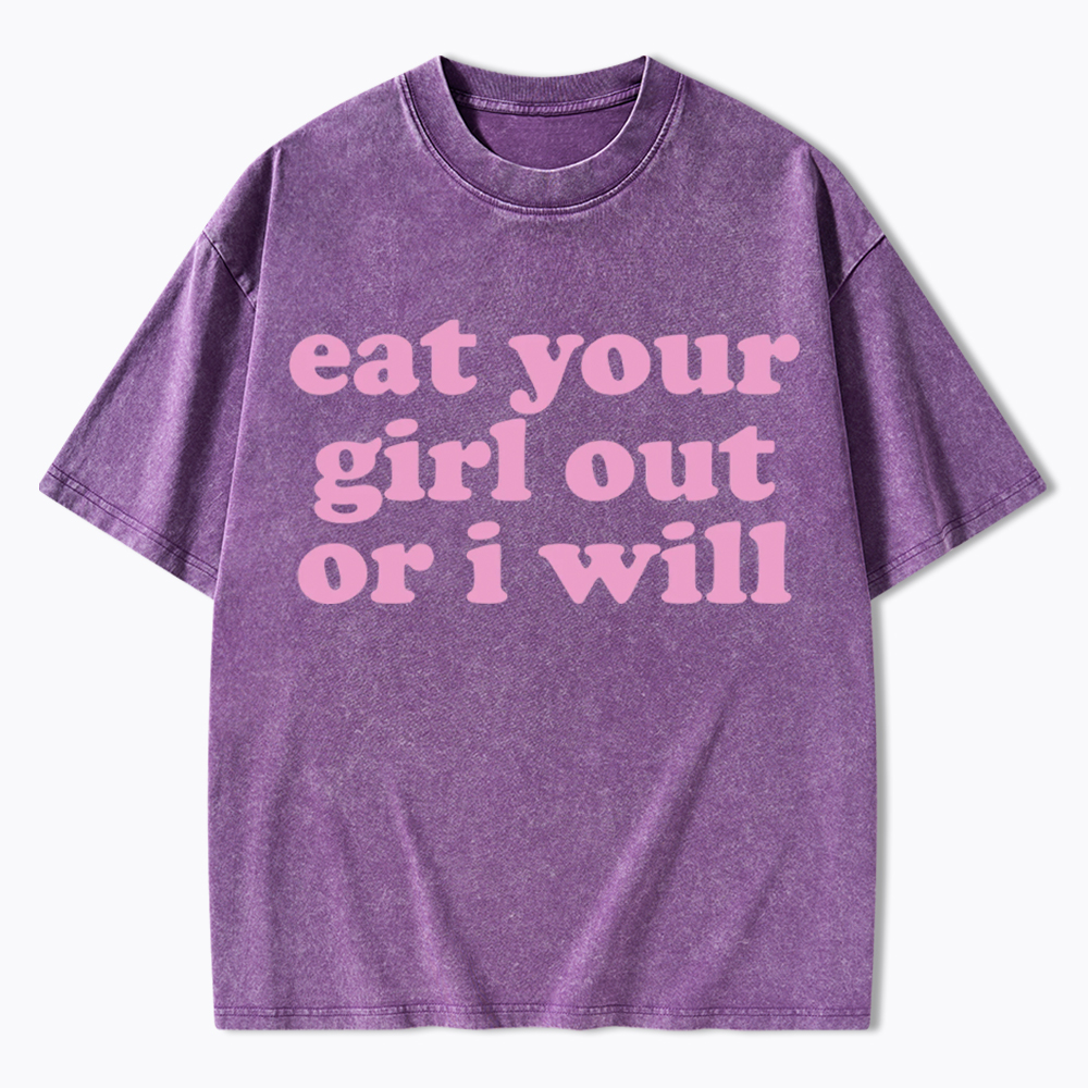 Eat Your Girl Out Or I Will Funny LGBT Washed T-Shirt