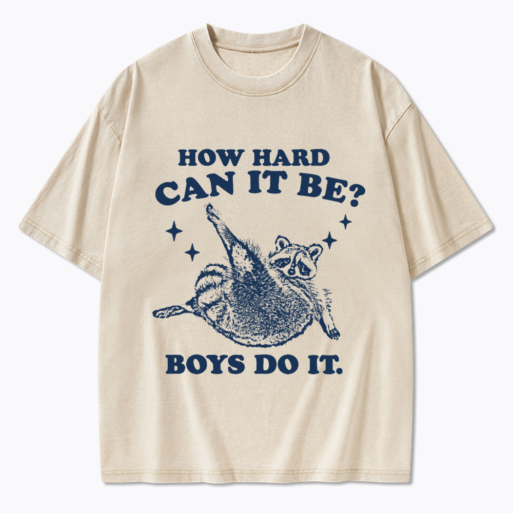 How Hard Can It Be Washed T-Shirt