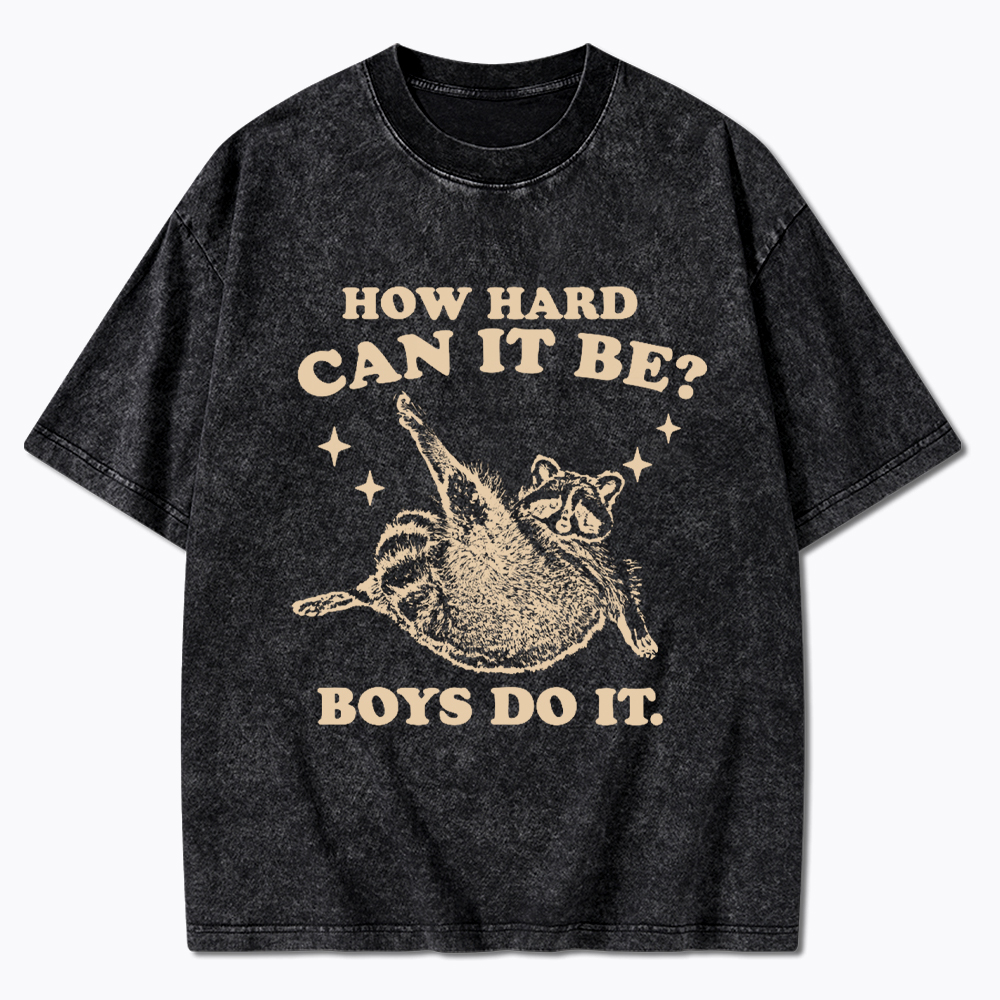 How Hard Can It Be Washed T-Shirt