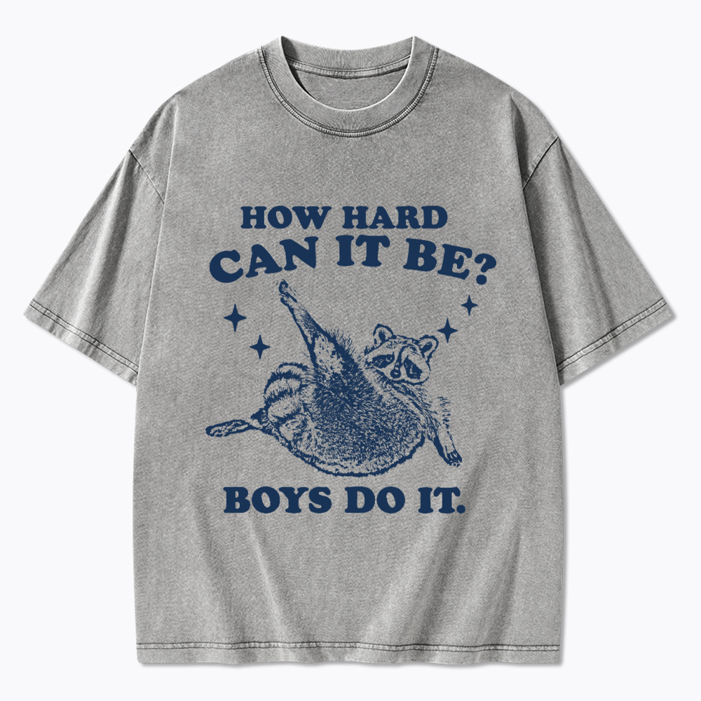 How Hard Can It Be Washed T-Shirt