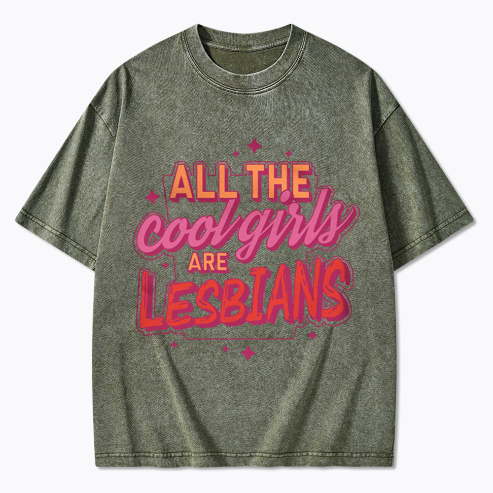All The Cool Girls Are Lesbians Washed T-Shirt
