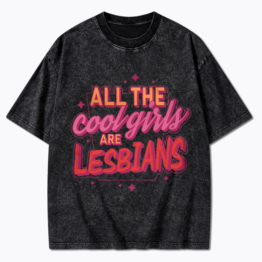 All The Cool Girls Are Lesbians Washed T-Shirt