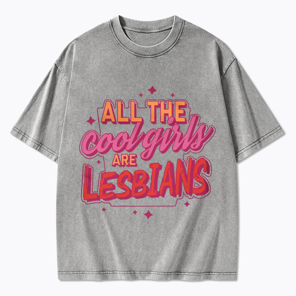 All The Cool Girls Are Lesbians Washed T-Shirt