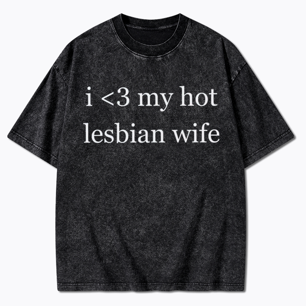 I Love My Hot Lesbian Wife Washed T-Shirt