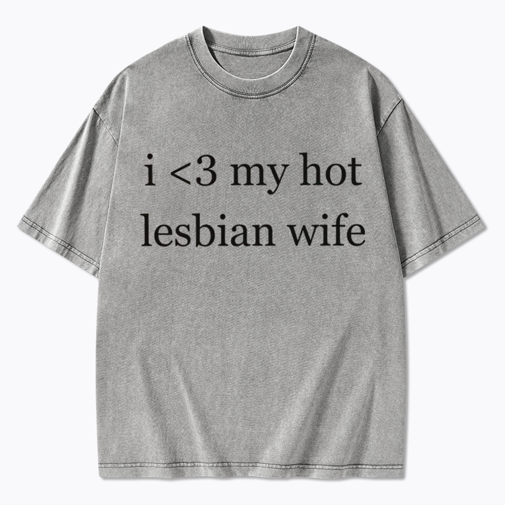I Love My Hot Lesbian Wife Washed T-Shirt