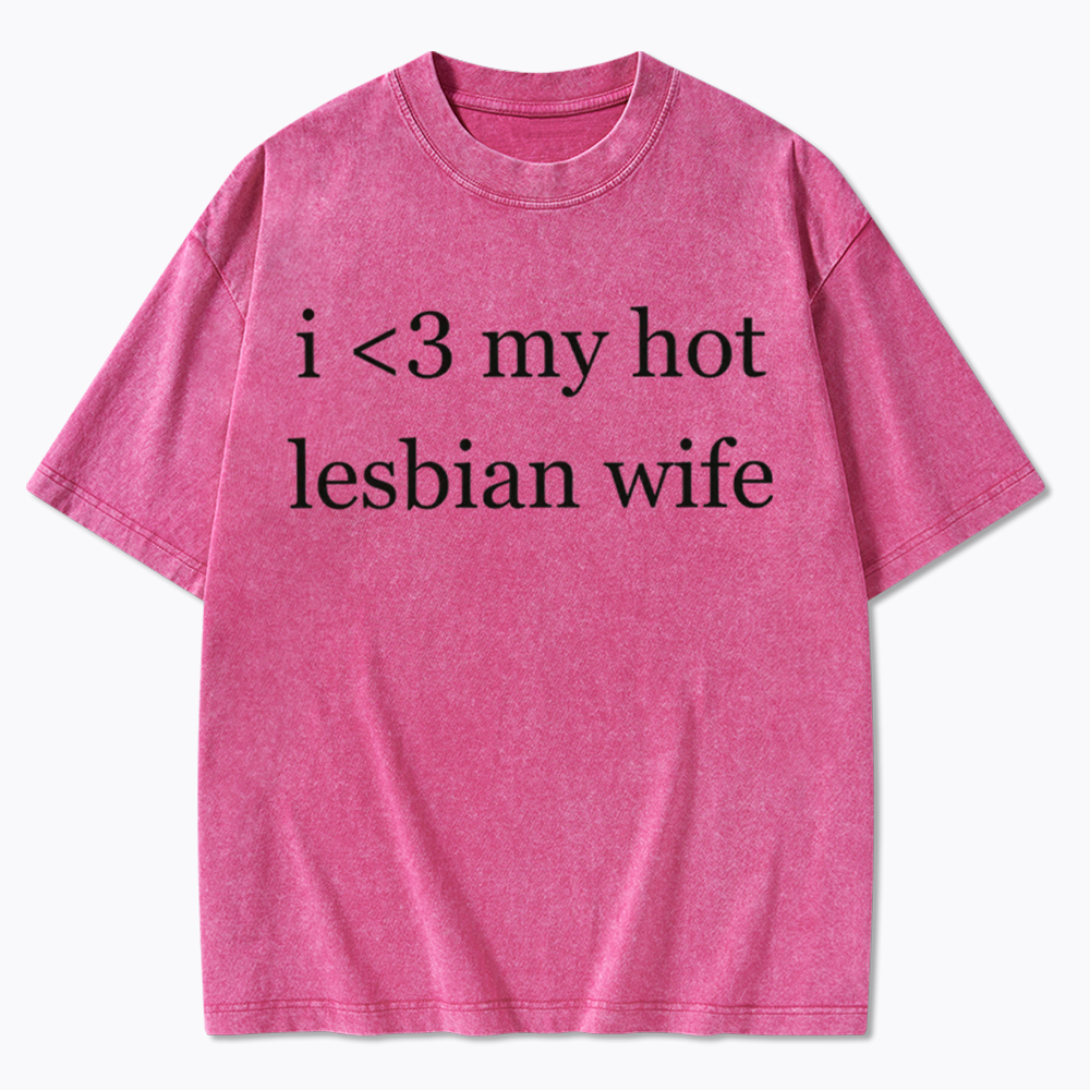 I Love My Hot Lesbian Wife Washed T-Shirt